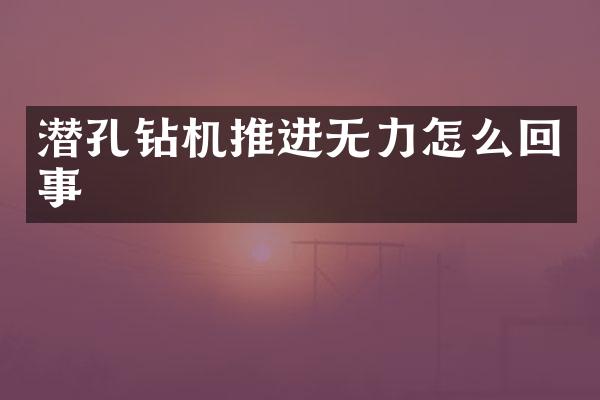 潜孔钻机推进无力怎么回事