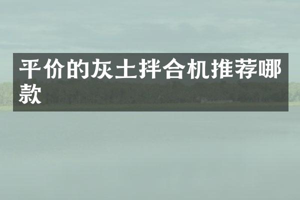 平价的灰土拌合机推荐哪款
