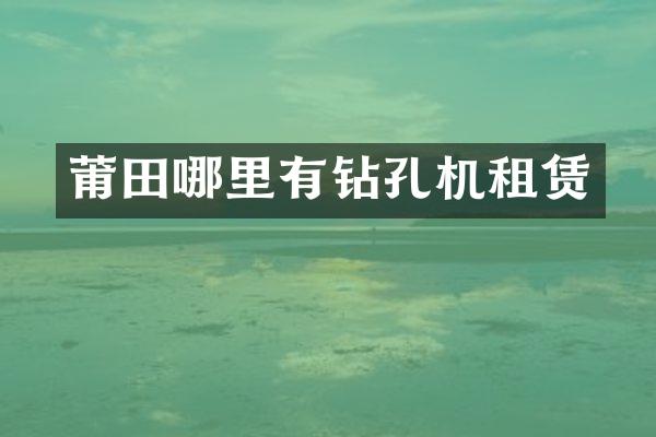 莆田哪里有钻孔机租赁