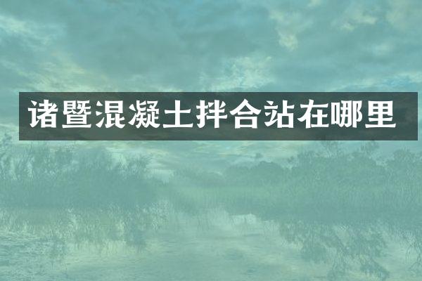諸暨混凝土拌合站在哪里