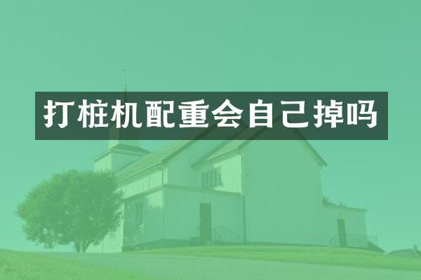 打樁機配重會自己掉嗎