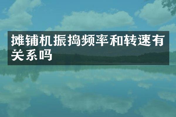摊铺机振捣频率和转速有关系吗
