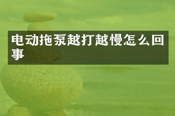 电动拖泵越打越慢怎么回事