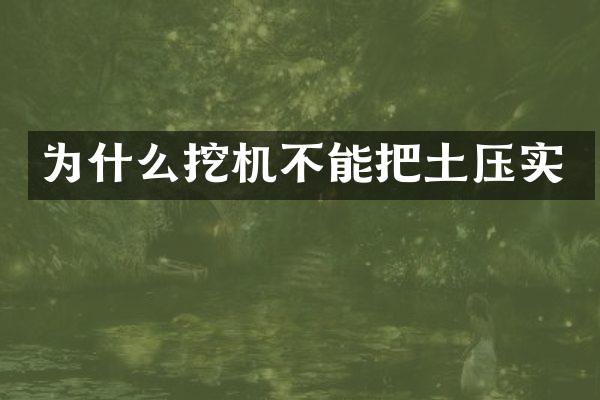 为什么挖机不能把土压实