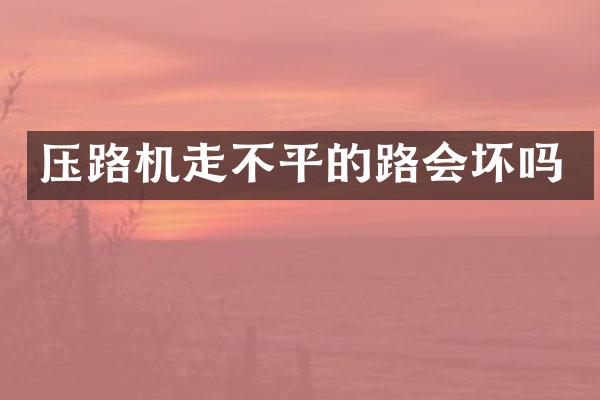 压路机走不平的路会坏吗