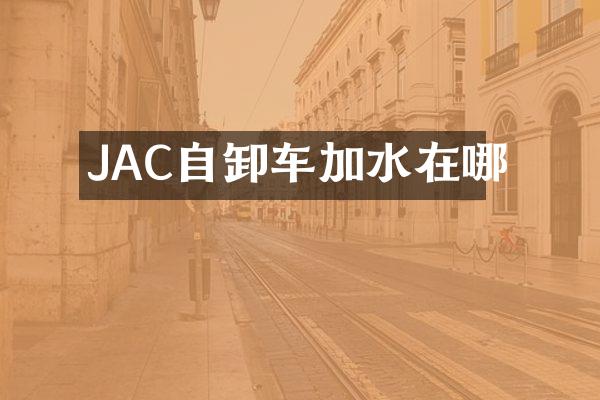 JAC自卸车加水在哪