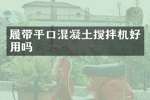 履带平口混凝土搅拌机好用吗