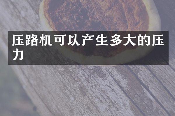 压路机可以产生多大的压力
