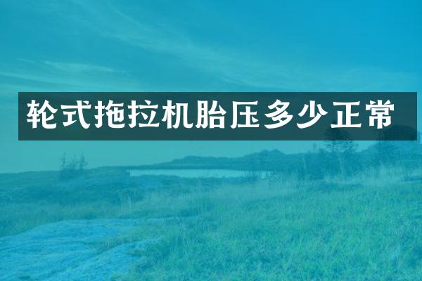 轮式拖拉机胎压多少正常