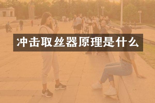 冲击取丝器原理是什么