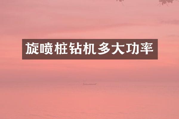 旋喷桩钻机多大功率