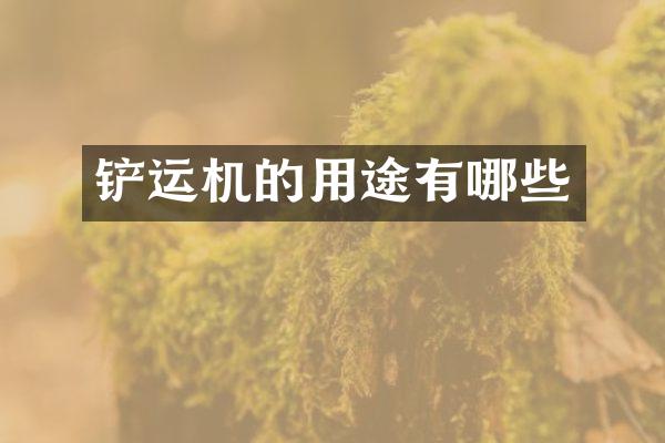 铲运机的用途有哪些