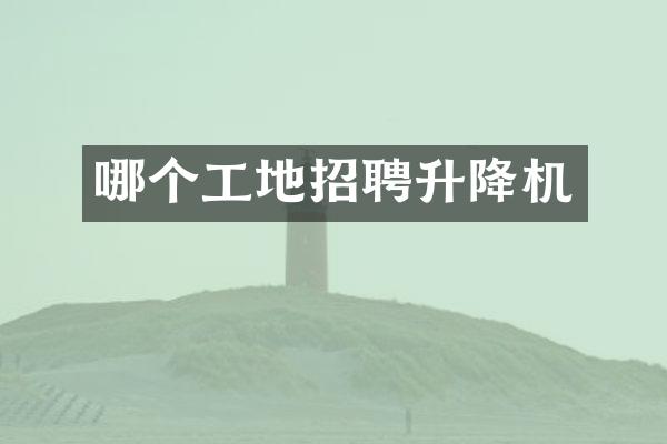 哪个工地招聘升降机