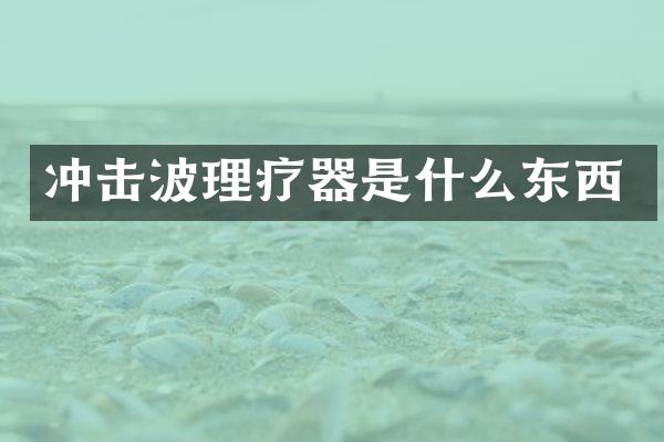 冲击波理疗器是什么东西