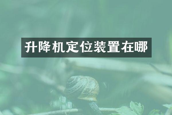 升降機(jī)定位裝置在哪