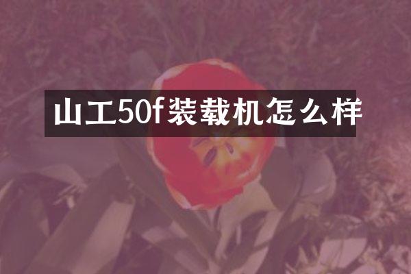 山工50f装载机怎么样