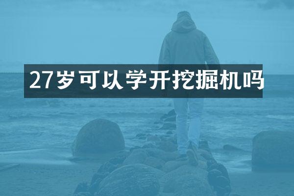 27岁可以学开挖掘机吗