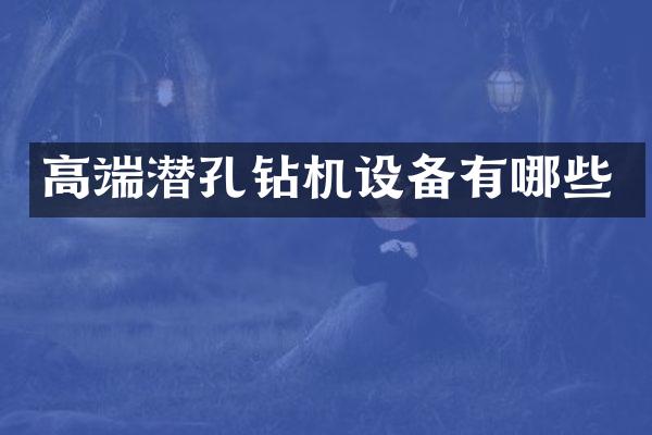 高端潜孔钻机设备有哪些