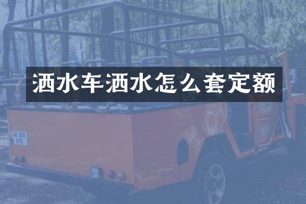 灑水車灑水怎么套定額