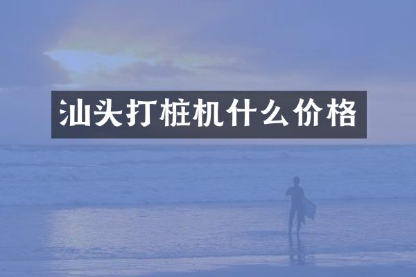 汕头打桩机什么价格