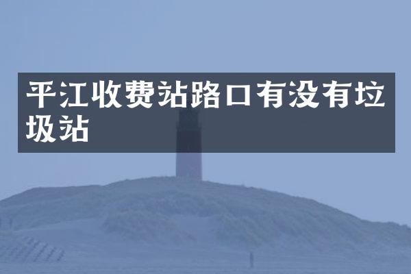 平江收费站路口有没有垃圾站