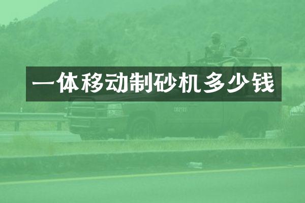 一体移动制砂机多少钱