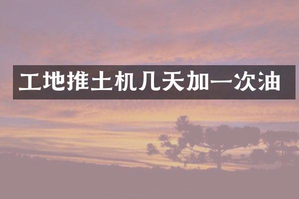工地推土机几天加一次油