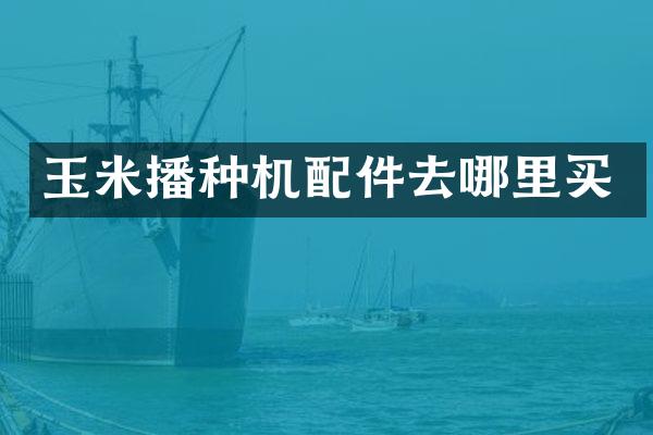 玉米播種機配件去哪里買