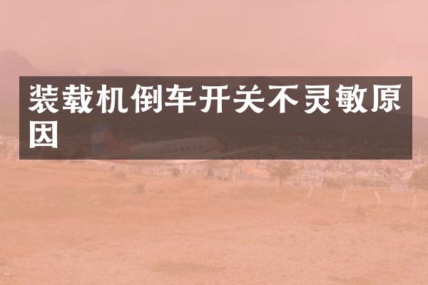 装载机倒车开关不灵敏原因