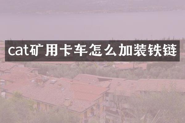 cat矿用卡车怎么加装铁链