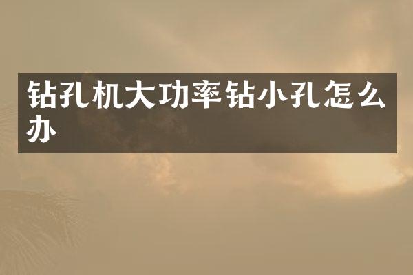 钻孔机大功率钻小孔怎么办