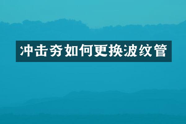 冲击夯如何更换波纹管