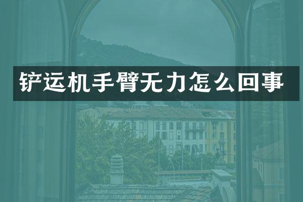 铲运机手臂无力怎么回事