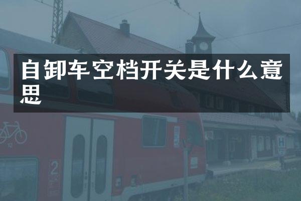 自卸车空档开关是什么意思