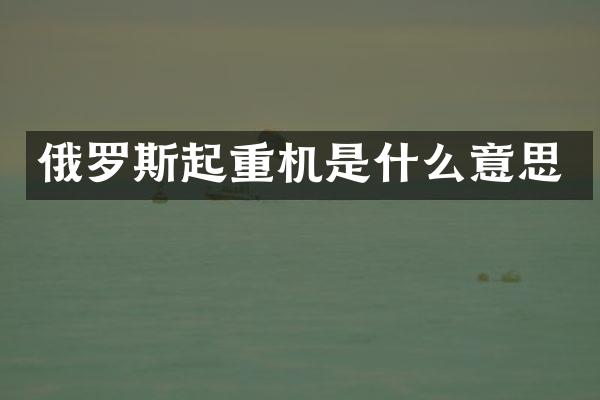 俄罗斯起重机是什么意思