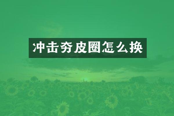 冲击夯皮圈怎么换