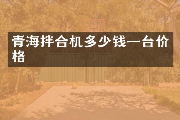 青海拌合机多少钱一台价格