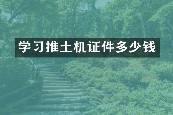 学习推土机证件多少钱