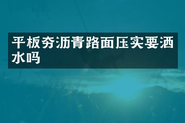 平板夯沥青路面压实要洒水吗