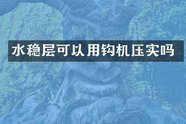 水稳层可以用钩机压实吗