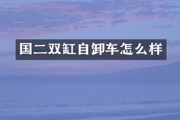 国二双缸自卸车怎么样