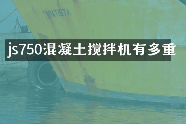 js750混凝土搅拌机有多重