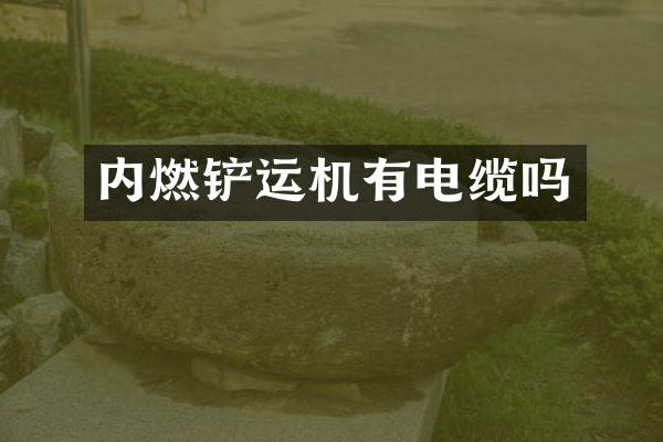 内燃铲运机有电缆吗