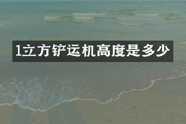 1立方铲运机高度是多少