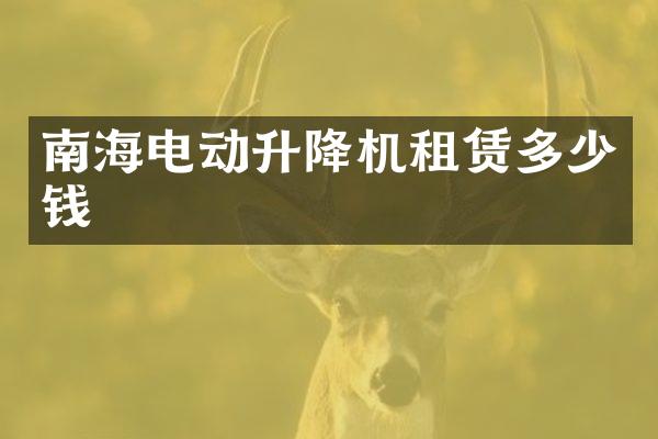 南海电动升降机租赁多少钱