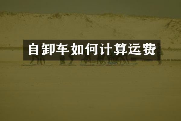 自卸车如何计算运费