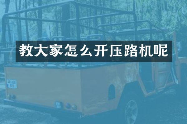 教大家怎么开压路机呢