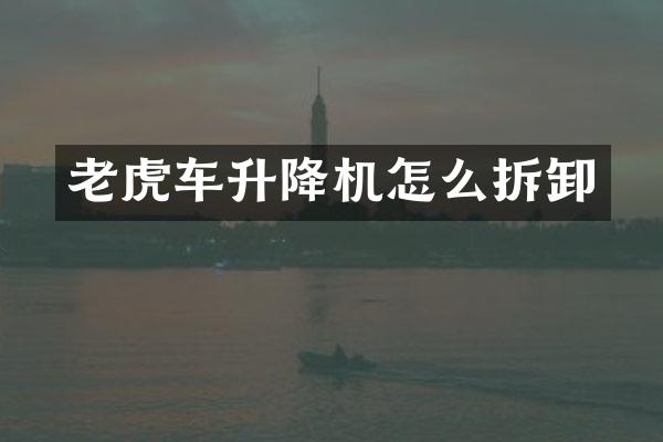 老虎车升降机怎么拆卸