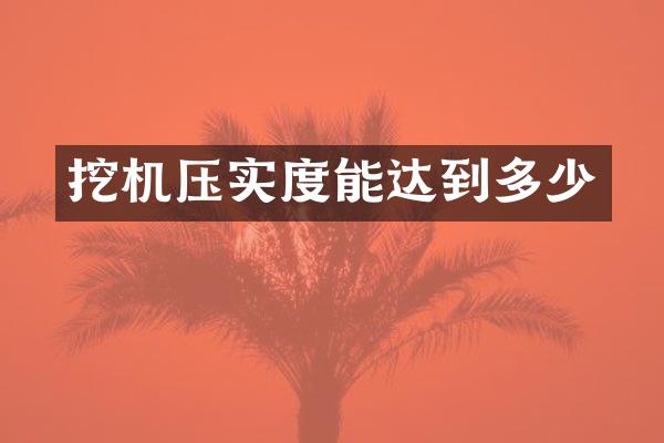 挖机压实度能达到多少