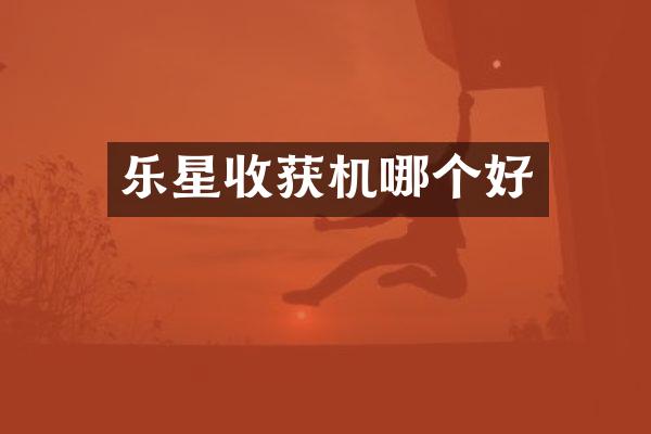 乐星收获机哪个好